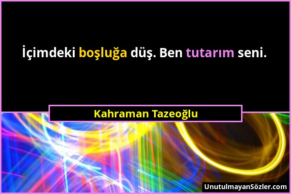 Kahraman Tazeoğlu - İçimdeki boşluğa düş. Ben tutarım seni....