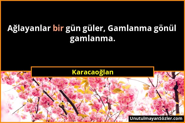 Karacaoğlan - Ağlayanlar bir gün güler, Gamlanma gönül gamlanma....