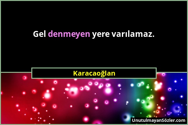 Karacaoğlan - Gel denmeyen yere varılamaz....