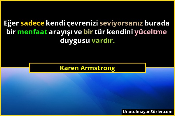 Karen Armstrong - Eğer sadece kendi çevrenizi seviyorsanız burada bir menfaat arayışı ve bir tür kendini yüceltme duygusu vardır....