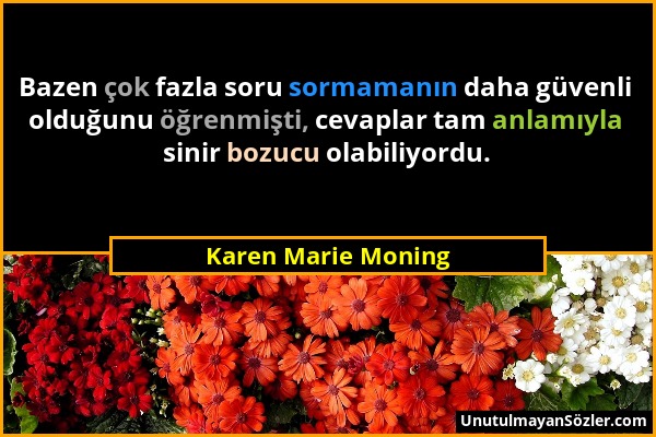 Karen Marie Moning - Bazen çok fazla soru sormamanın daha güvenli olduğunu öğrenmişti, cevaplar tam anlamıyla sinir bozucu olabiliyordu....