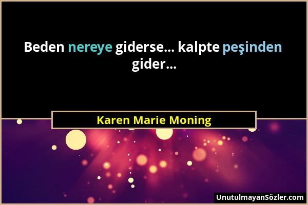 Karen Marie Moning - Beden nereye giderse... kalpte peşinden gider......