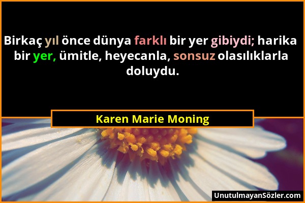 Karen Marie Moning - Birkaç yıl önce dünya farklı bir yer gibiydi; harika bir yer, ümitle, heyecanla, sonsuz olasılıklarla doluydu....