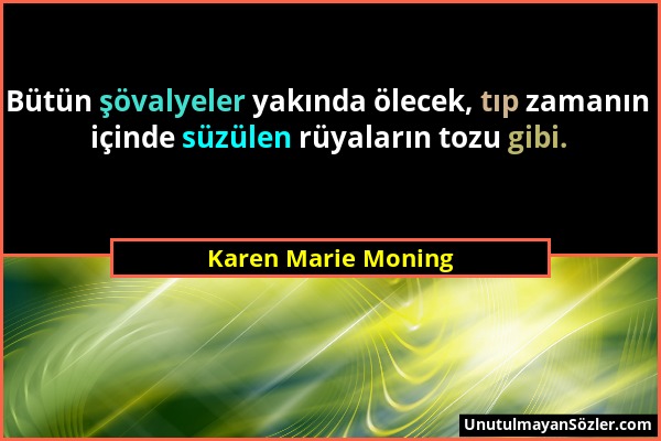 Karen Marie Moning - Bütün şövalyeler yakında ölecek, tıp zamanın içinde süzülen rüyaların tozu gibi....