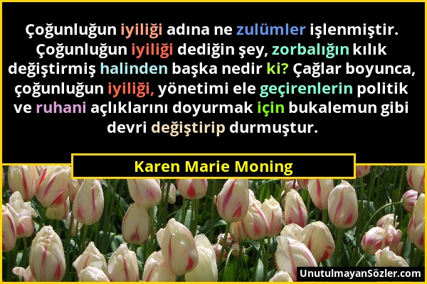 Karen Marie Moning - Çoğunluğun iyiliği adına ne zulümler işlenmiştir. Çoğunluğun iyiliği dediğin şey, zorbalığın kılık değiştirmiş halinden başka ned...