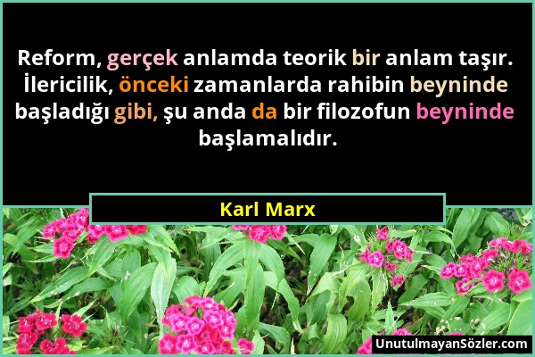 Karl Marx - Reform, gerçek anlamda teorik bir anlam taşır. İlericilik, önceki zamanlarda rahibin beyninde başladığı gibi, şu anda da bir filozofun bey...