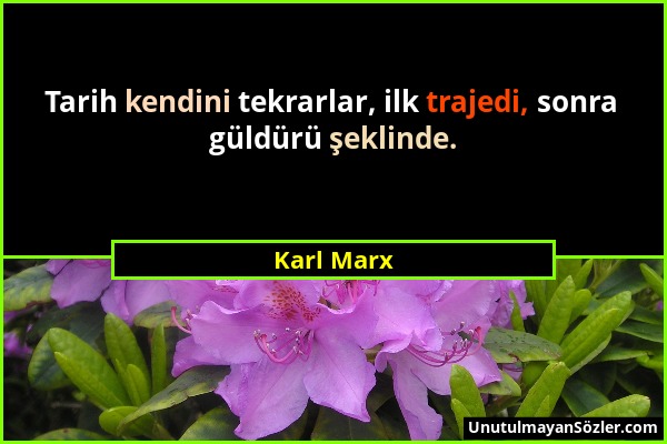 Karl Marx - Tarih kendini tekrarlar, ilk trajedi, sonra güldürü şeklinde....