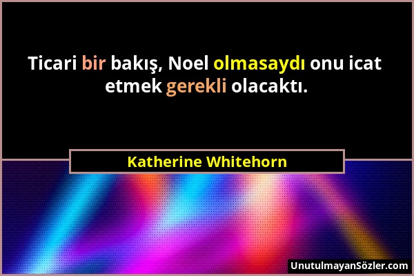 Katherine Whitehorn - Ticari bir bakış, Noel olmasaydı onu icat etmek gerekli olacaktı....