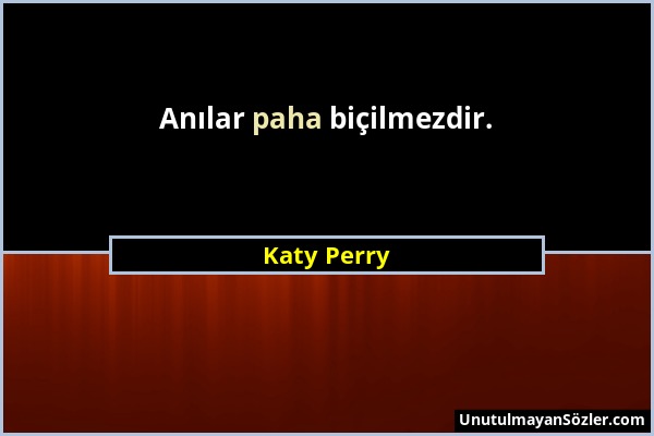 Katy Perry - Anılar paha biçilmezdir....