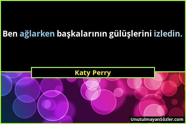 Katy Perry - Ben ağlarken başkalarının gülüşlerini izledin....