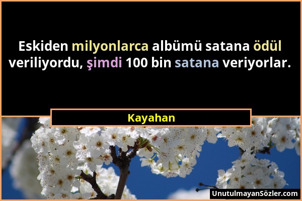 Kayahan - Eskiden milyonlarca albümü satana ödül veriliyordu, şimdi 100 bin satana veriyorlar....