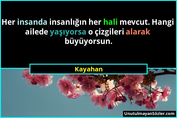 Kayahan - Her insanda insanlığın her hali mevcut. Hangi ailede yaşıyorsa o çizgileri alarak büyüyorsun....