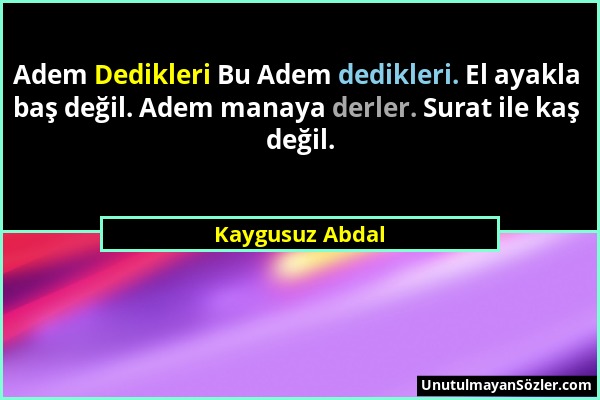 Kaygusuz Abdal - Adem Dedikleri Bu Adem dedikleri. El ayakla baş değil. Adem manaya derler. Surat ile kaş değil....