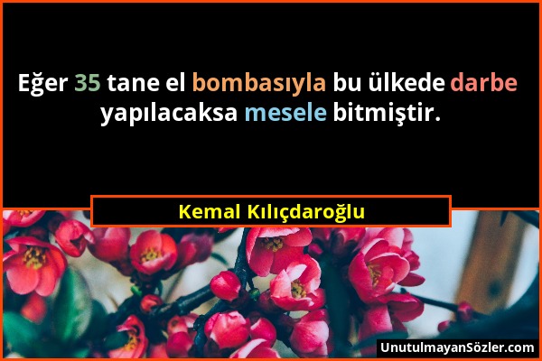 Kemal Kılıçdaroğlu - Eğer 35 tane el bombasıyla bu ülkede darbe yapılacaksa mesele bitmiştir....