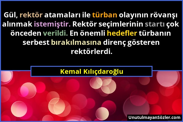 Kemal Kılıçdaroğlu - Gül, rektör atamaları ile türban olayının rövanşı alınmak istemiştir. Rektör seçimlerinin startı çok önceden verildi. En önemli h...