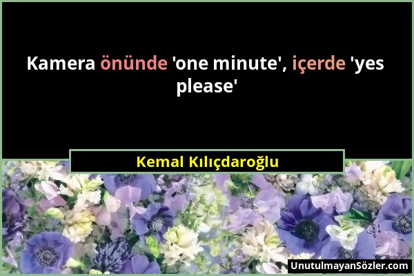 Kemal Kılıçdaroğlu - Kamera önünde 'one minute', içerde 'yes please'...