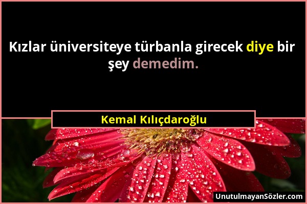 Kemal Kılıçdaroğlu - Kızlar üniversiteye türbanla girecek diye bir şey demedim....