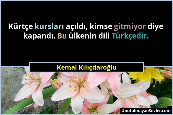 Kemal Kılıçdaroğlu - Kürtçe kursları açıldı, kimse gitmiyor diye kapandı. Bu ülkenin dili Türkçedir....