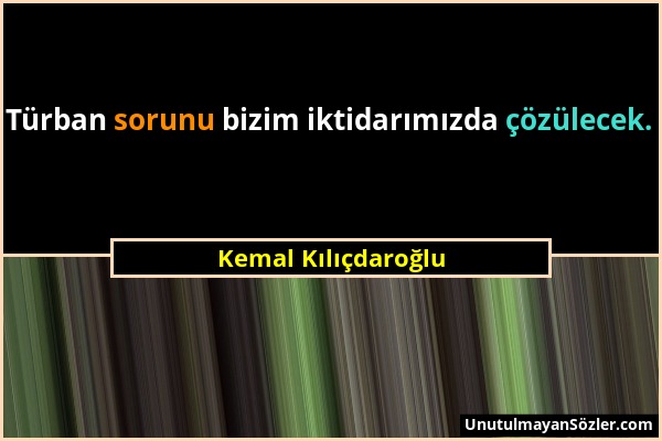 Kemal Kılıçdaroğlu - Türban sorunu bizim iktidarımızda çözülecek....