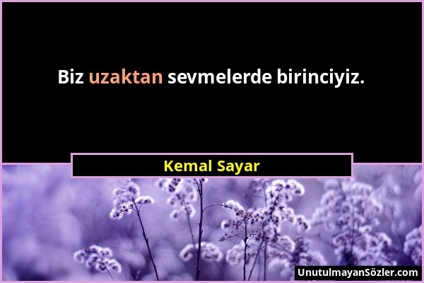 Kemal Sayar - Biz uzaktan sevmelerde birinciyiz....