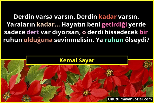 Kemal Sayar - Derdin varsa varsın. Derdin kadar varsın. Yaraların kadar... Hayatın beni getirdiği yerde sadece dert var diyorsan, o derdi hissedecek b...