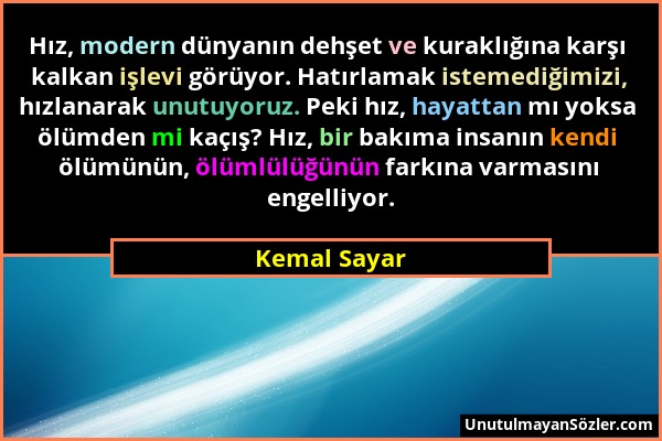 Kemal Sayar - Hız, modern dünyanın dehşet ve kuraklığına karşı kalkan işlevi görüyor. Hatırlamak istemediğimizi, hızlanarak unutuyoruz. Peki hız, haya...