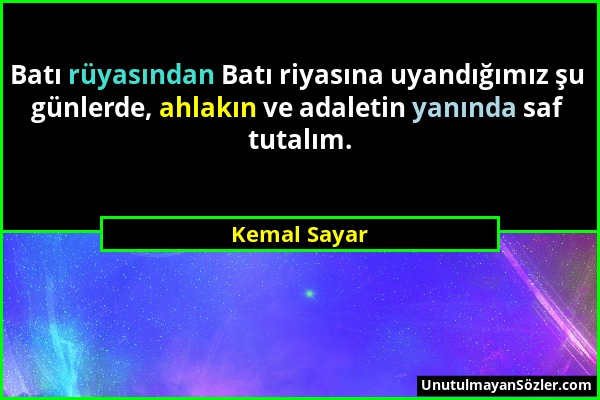 Kemal Sayar - Batı rüyasından Batı riyasına uyandığımız şu günlerde, ahlakın ve adaletin yanında saf tutalım....