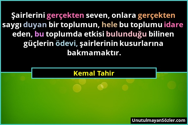 Kemal Tahir - Şairlerini gerçekten seven, onlara gerçekten saygı duyan bir toplumun, hele bu toplumu idare eden, bu toplumda etkisi bulunduğu bilinen...