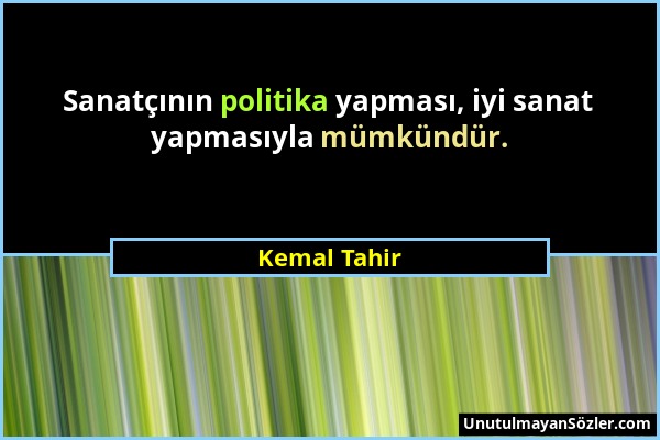 Kemal Tahir - Sanatçının politika yapması, iyi sanat yapmasıyla mümkündür....