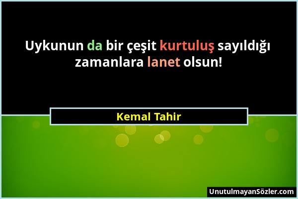 Kemal Tahir - Uykunun da bir çeşit kurtuluş sayıldığı zamanlara lanet olsun!...