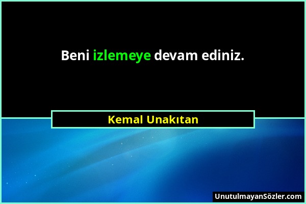 Kemal Unakıtan - Beni izlemeye devam ediniz....