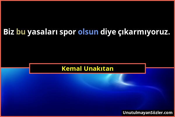 Kemal Unakıtan - Biz bu yasaları spor olsun diye çıkarmıyoruz....