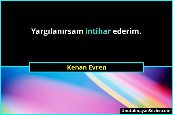 Kenan Evren - Yargılanırsam intihar ederim....