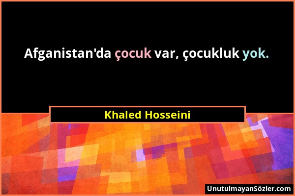 Khaled Hosseini - Afganistan'da çocuk var, çocukluk yok....