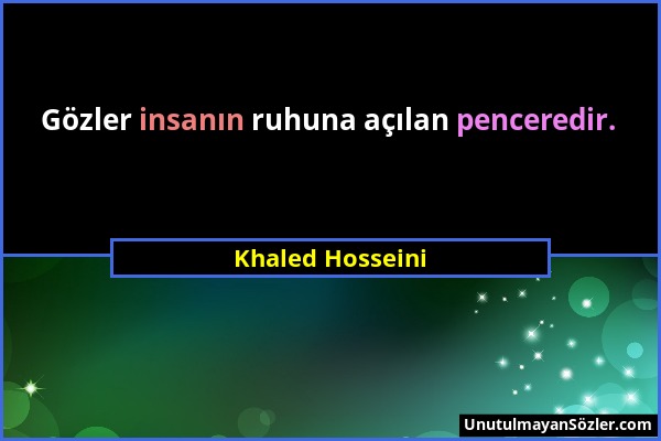 Khaled Hosseini - Gözler insanın ruhuna açılan penceredir....