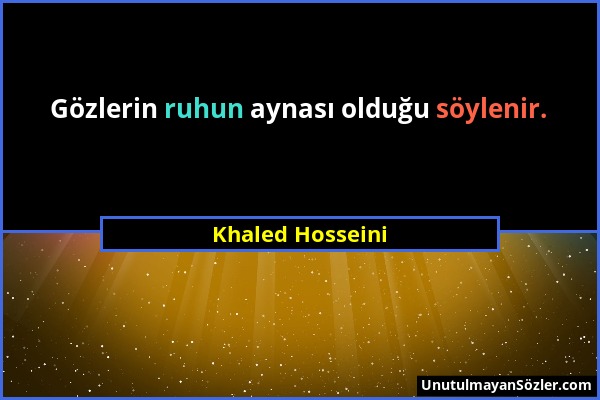 Khaled Hosseini - Gözlerin ruhun aynası olduğu söylenir....