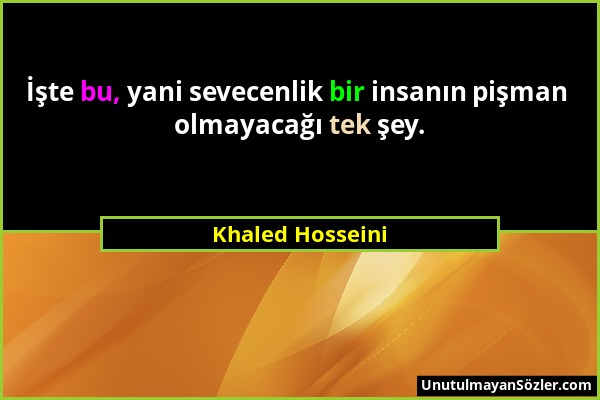 Khaled Hosseini - İşte bu, yani sevecenlik bir insanın pişman olmayacağı tek şey....