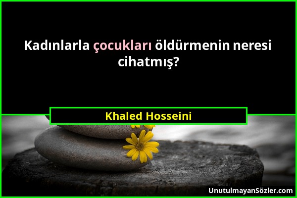 Khaled Hosseini - Kadınlarla çocukları öldürmenin neresi cihatmış?...