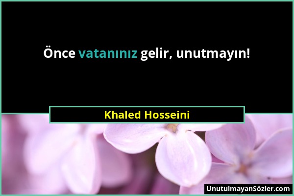 Khaled Hosseini - Önce vatanınız gelir, unutmayın!...