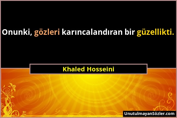 Khaled Hosseini - Onunki, gözleri karıncalandıran bir güzellikti....