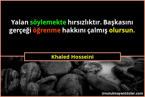 Khaled Hosseini - Yalan söylemekte hırsızlıktır. Başkasını gerçeği öğrenme hakkını çalmış olursun....