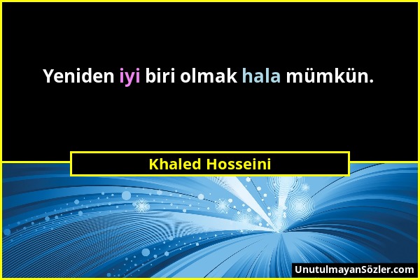 Khaled Hosseini - Yeniden iyi biri olmak hala mümkün....