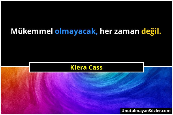 Kiera Cass - Mükemmel olmayacak, her zaman değil....