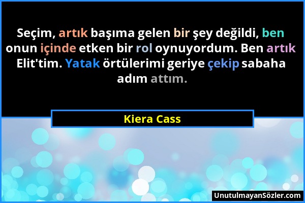 Kiera Cass - Seçim, artık başıma gelen bir şey değildi, ben onun içinde etken bir rol oynuyordum. Ben artık Elit'tim. Yatak örtülerimi geriye çekip sa...