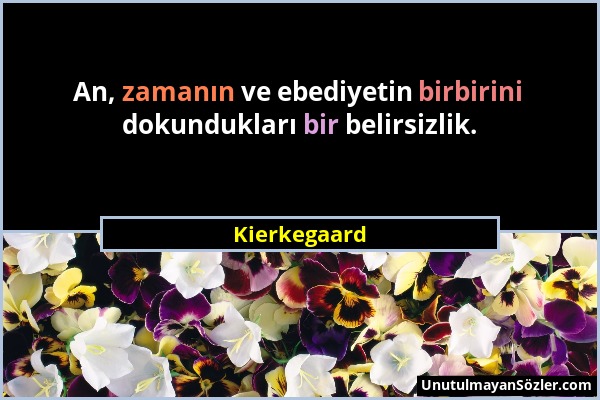 Kierkegaard - An, zamanın ve ebediyetin birbirini dokundukları bir belirsizlik....