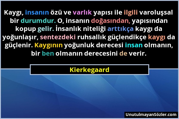 Kierkegaard - Kaygı, insanın özü ve varlık yapısı ile ilgili varoluşsal bir durumdur. O, insanın doğasından, yapısından kopup gelir. İnsanlık niteliği...