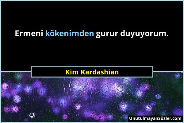 Kim Kardashian - Ermeni kökenimden gurur duyuyorum....