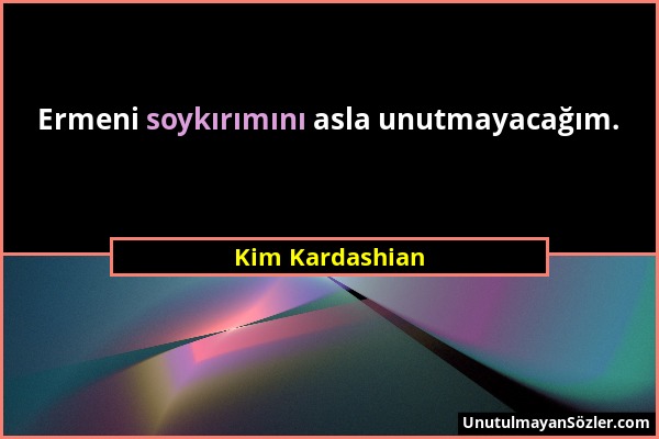 Kim Kardashian - Ermeni soykırımını asla unutmayacağım....