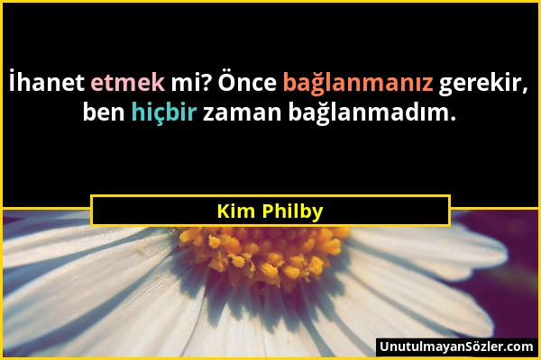 Kim Philby - İhanet etmek mi? Önce bağlanmanız gerekir, ben hiçbir zaman bağlanmadım....