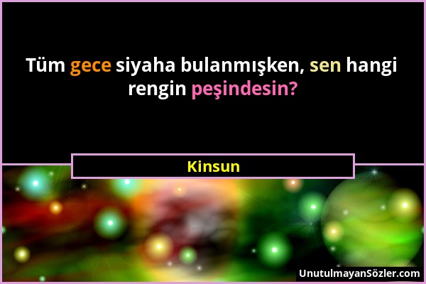 Kinsun - Tüm gece siyaha bulanmışken, sen hangi rengin peşindesin?...